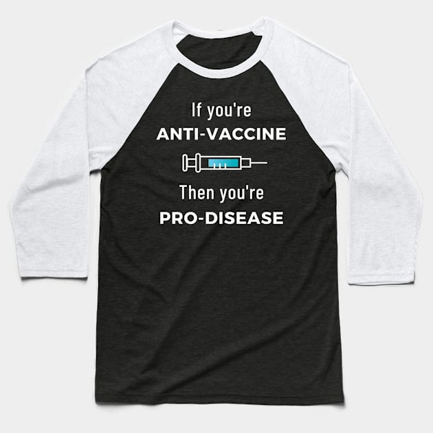 If You're Anti Vaccine, Then You're Pro Disease Baseball T-Shirt by LegitHooligan